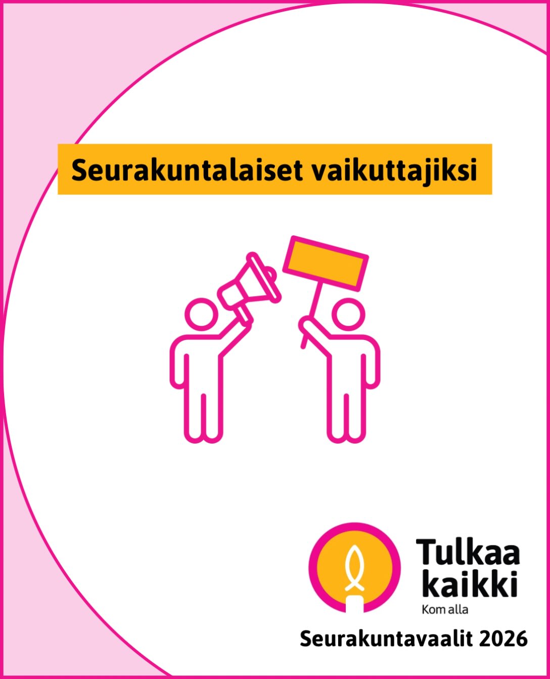 Tulkaa kaikki -liikkeen seurakuntavaaliohjelma

Seurakuntalaiset vaikuttajiksi 

🔥 Kannustamme kaikkia seurakuntalaisia toimimaan aktiivisesti omassa seurakunnassa ja kirkossa.

🔥 Kutsumme seurakuntalaisia osallistumaan ja vaikuttamaan seurakunnan ja kirkon päätöksentekoon.

🔥 Luottamushenkilöiden ja seurakuntalaisten valmennusta ja koulutusta eri tehtävien hoitamiseen on vahvistettava.

🔥 Maallikoita lisää kirkkoneuvostojen ja seurakuntaneuvostojen puheenjohtajiksi.

🔥 Päätöksenteon ja rekrytoinnin on oltava avointa ja läpinäkyvää.

🔥 Verkottuminen muiden seurakuntien ja toimijoiden kanssa vahvemmaksi.